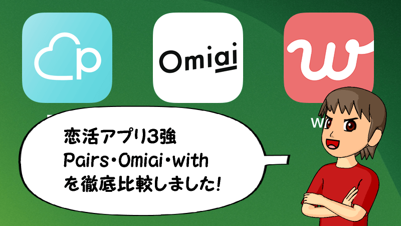 Pairs・Omiai・withを徹底比較しました！